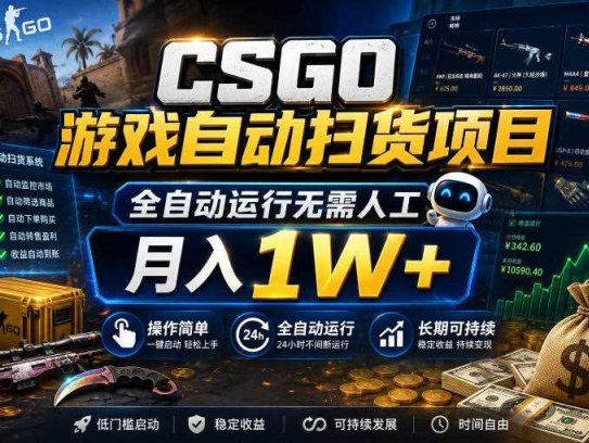 CSGO游戏自动扫货项目，全自动运行无需人工，月入1W+，操作简单，长期可持续【揭秘】