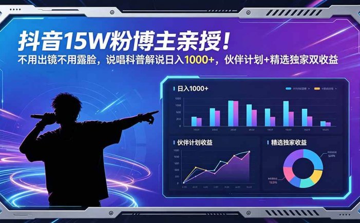 抖音15W粉博主亲授！不用出镜不用露脸，说唱科普解说日入1000+，伙伴计划+精选独家双收益